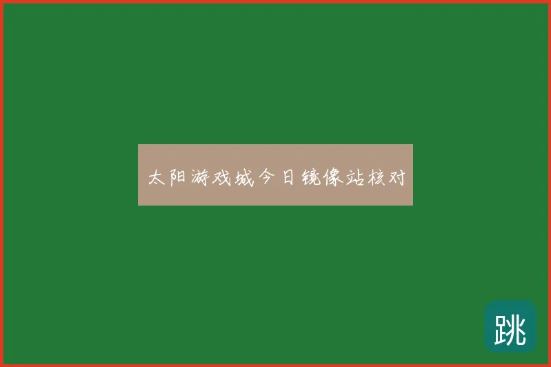 太阳游戏城今日镜像站核对